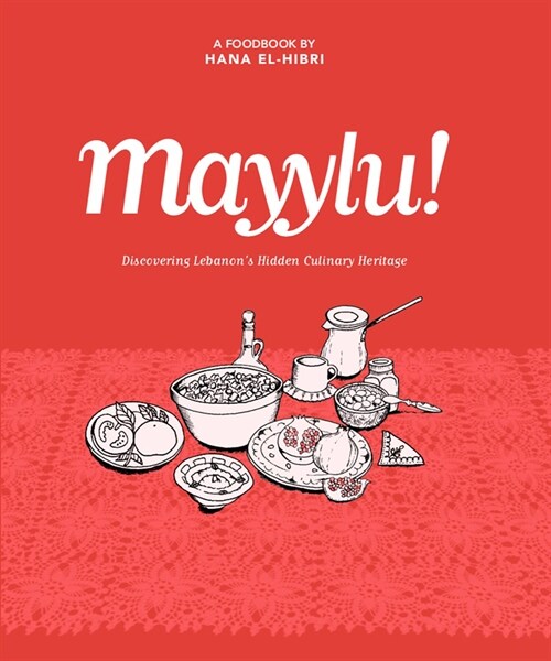 Mayylu! : Discovering Lebanon’s Hidden Culinary Heritage (Hardcover, Hmf)