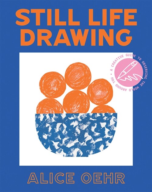 Still Life Drawing: A Creative Guide to Observing the World Around You (Paperback)