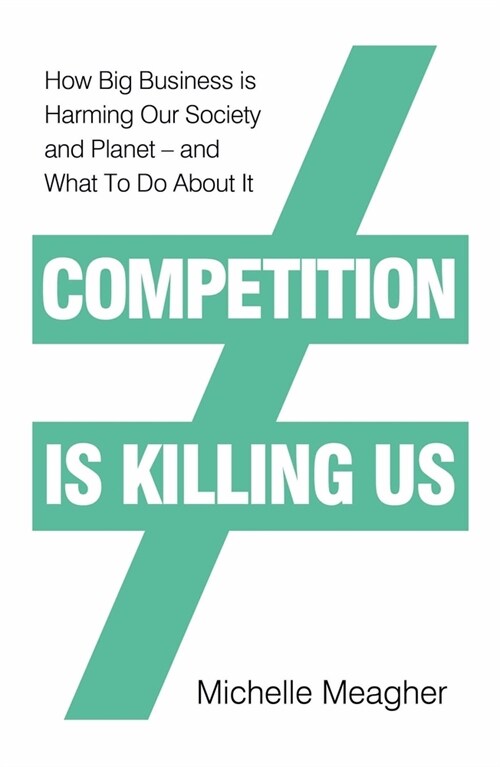 Competition is Killing Us : How Big Business is Harming Our Society and Planet - and What To Do About It (Hardcover)