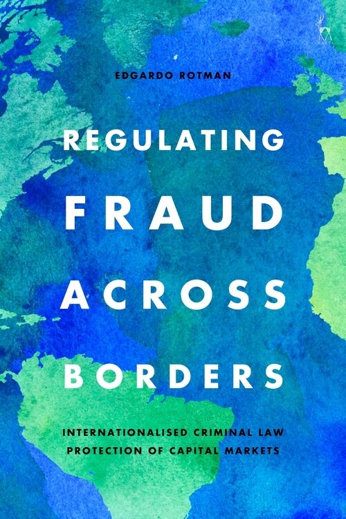 Regulating Fraud Across Borders : Internationalised Criminal Law Protection of Capital Markets (Hardcover)