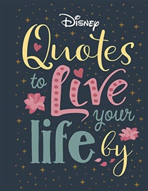Disney Quotes to Live Your Life By : Words of wisdom from Disneys most inspirational characters (Hardcover)