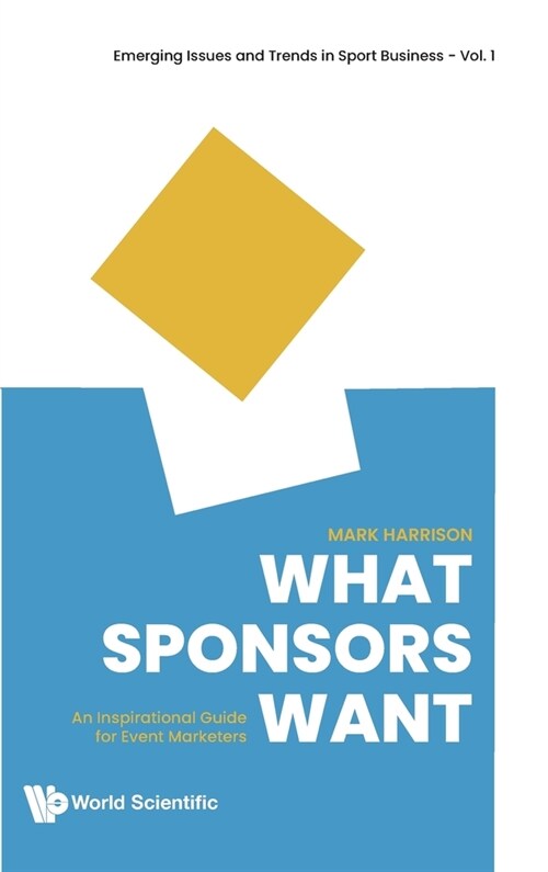 What Sponsors Want: An Inspirational Guide For Event Marketers (Hardcover)