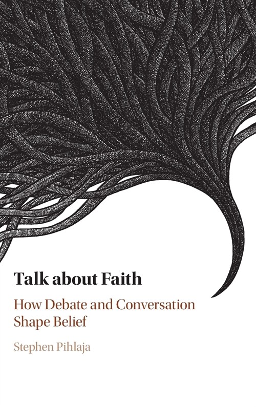 Talk about Faith : How Debate and Conversation Shape Belief (Hardcover)