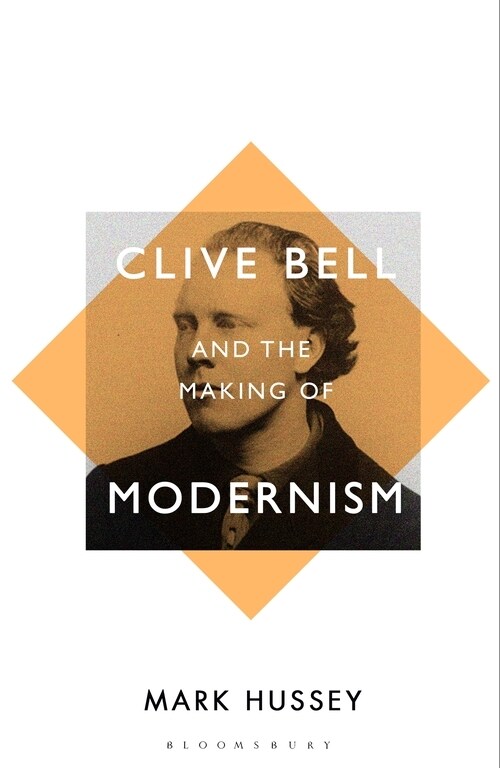 Clive Bell and the Making of Modernism : A Biography (Hardcover)