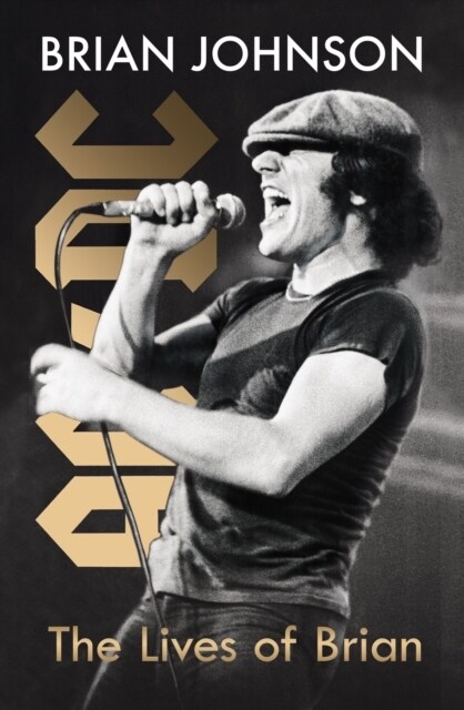 The Lives of Brian : The Sunday Times bestselling autobiography from legendary AC/DC frontman Brian Johnson (Hardcover)