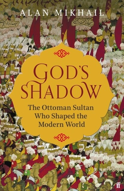 Gods Shadow : The Ottoman Sultan Who Shaped the Modern World (Hardcover, Main)