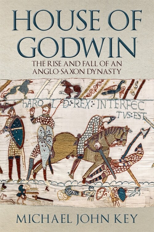 The House of Godwin : The Rise and Fall of an Anglo-Saxon Dynasty (Hardcover)