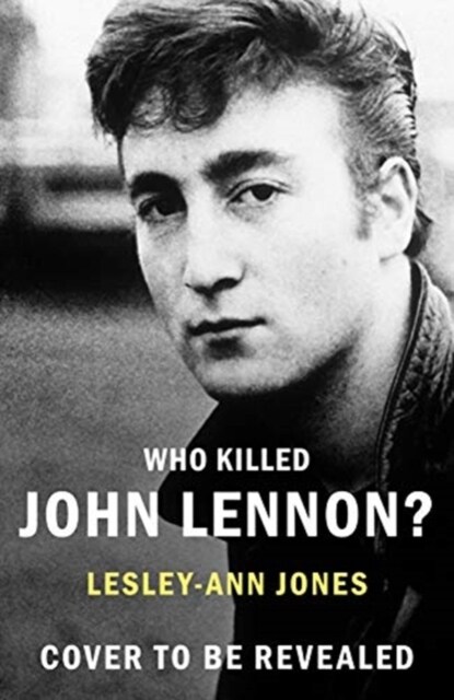 Who Killed John Lennon? : The lives, loves and deaths of the greatest rock star (Hardcover)