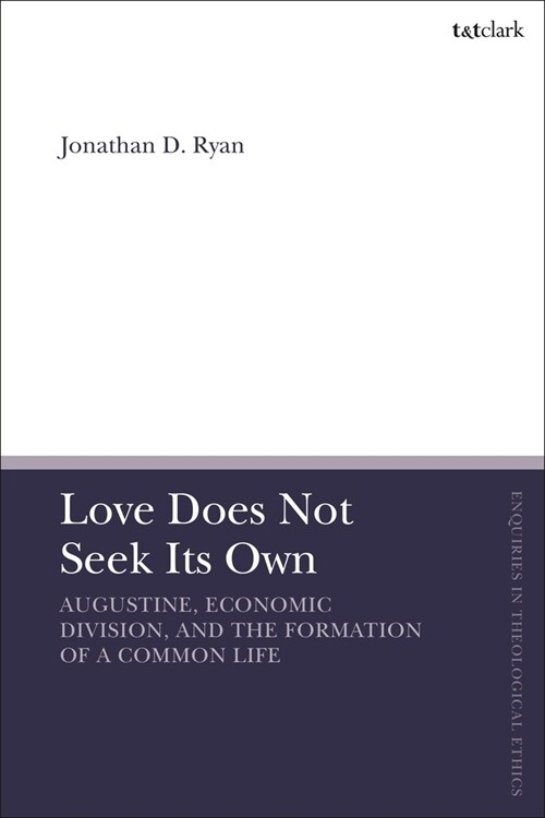 Love Does Not Seek Its Own : Augustine, Economic Division, and the Formation of a Common Life (Hardcover)