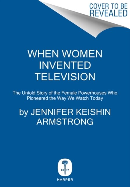 When Women Invented Television: The Untold Story of the Female Powerhouses Who Pioneered the Way We Watch Today (Hardcover)