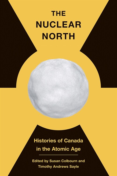 The Nuclear North: Histories of Canada in the Atomic Age (Hardcover)