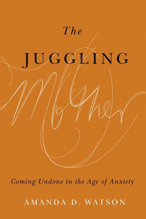 The Juggling Mother: Coming Undone in the Age of Anxiety (Hardcover)