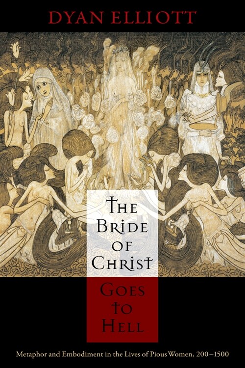 The Bride of Christ Goes to Hell: Metaphor and Embodiment in the Lives of Pious Women, 200-1500 (Paperback)