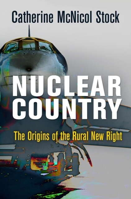 Nuclear Country: The Origins of the Rural New Right (Hardcover)