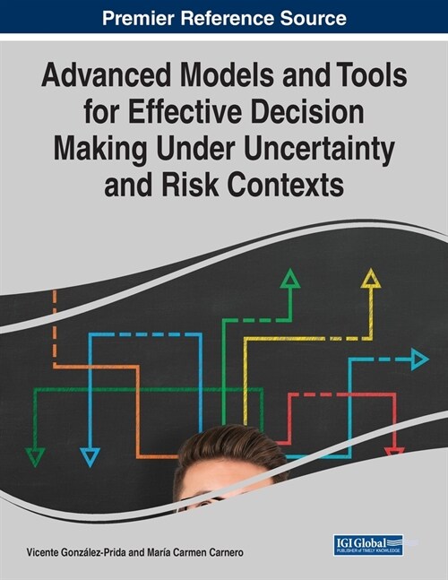 Advanced Models and Tools for Effective Decision Making Under Uncertainty and Risk Contexts (Paperback)