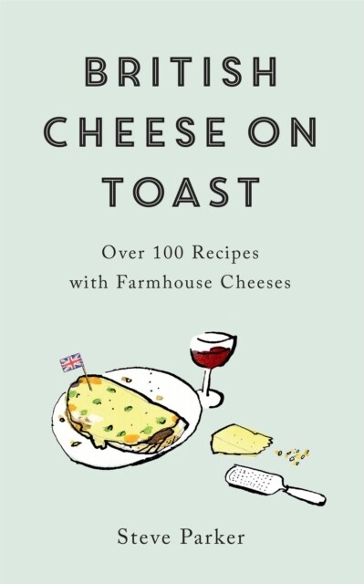 British Cheese on Toast : Over 100 Recipes with Farmhouse Cheeses (Hardcover)