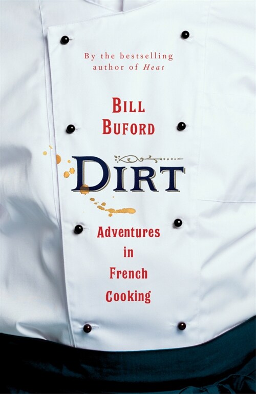 Dirt : Adventures in French Cooking from the bestselling author of Heat (Hardcover)