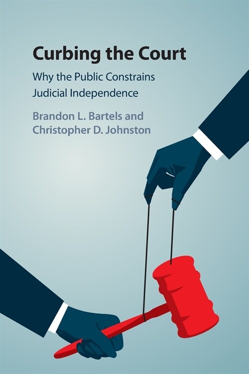 Curbing the Court : Why the Public Constrains Judicial Independence (Paperback)