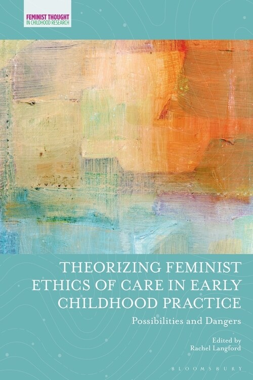 Theorizing Feminist Ethics of Care in Early Childhood Practice : Possibilities and Dangers (Paperback)