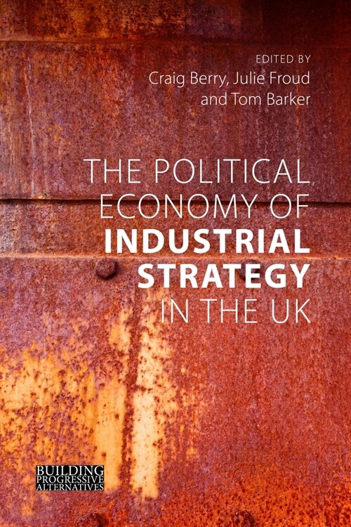 The Political Economy of Industrial Strategy in the UK : From Productivity Problems to Development Dilemmas (Hardcover)