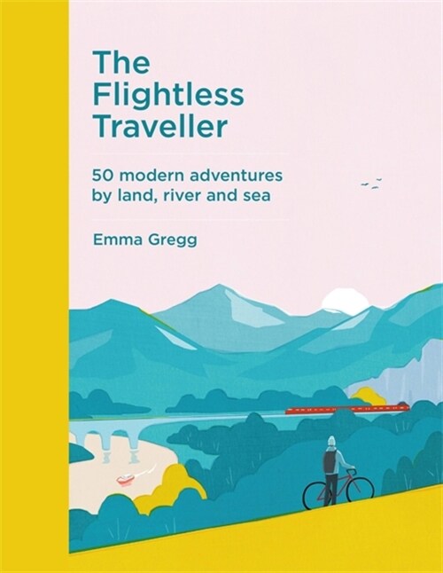The Flightless Traveller : 50 modern adventures by land, river and sea (Hardcover)