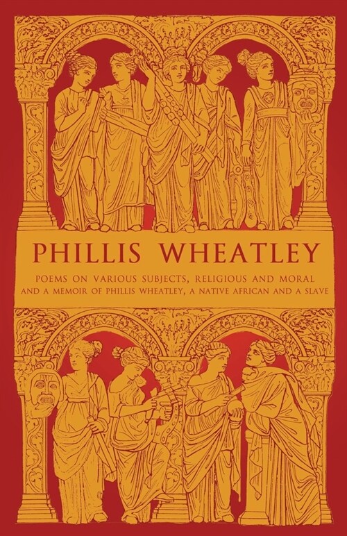 Phillis Wheatley : Poems on Various Subjects, Religious and Moral and A Memoir of Phillis Wheatley, a Native African and a Slave (Paperback)