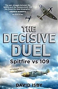 The Decisive Duel : Spitfire vs 109 (Paperback)