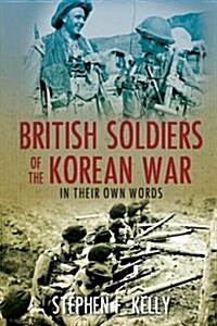 British Soldiers of the Korean War : In Their Own Words (Paperback)