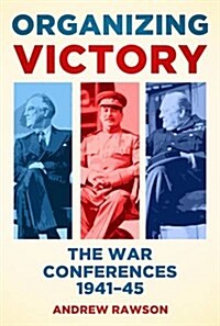 Organizing Victory : The War Conferences 1941–45 (Paperback)