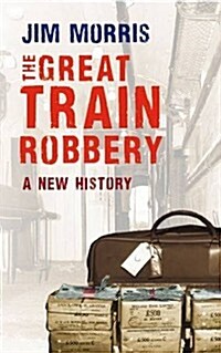 The Great Train Robbery : A New History (Paperback)