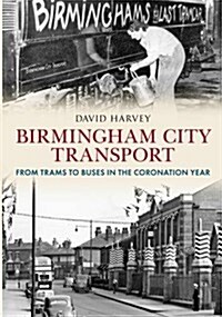Birmingham City Transport : From Trams to Buses in the Coronation Year (Paperback)