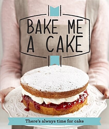 Bake Me a Cake : Theres always time for cake (Paperback)