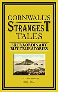 Cornwalls Strangest Tales : Extraordinary but true stories (Paperback)