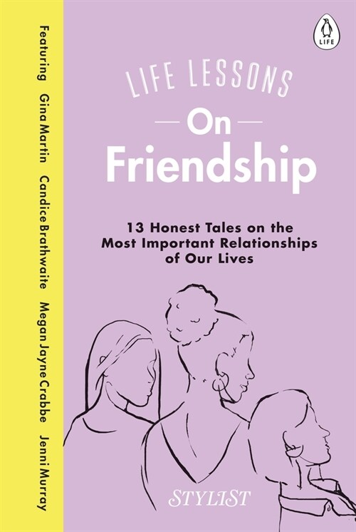 Life Lessons On Friendship : 13 Honest Tales of the Most Important Relationships of Our Lives (Hardcover)