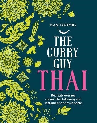 The Curry Guy Thai : Recreate over 100 Classic Thai Takeaway and Restaurant Dishes at Home (Hardcover)