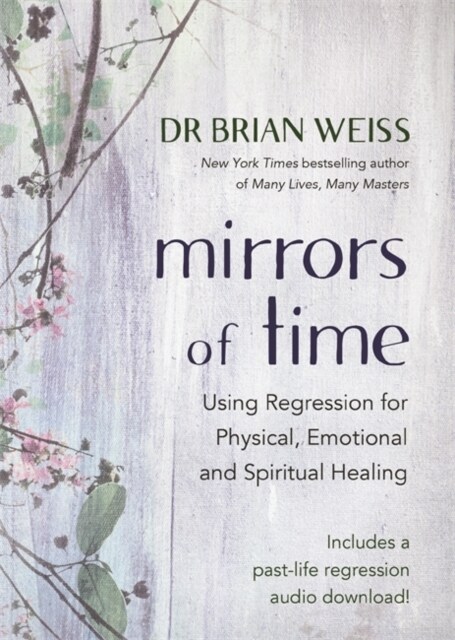 Mirrors of Time : Using Regression for Physical, Emotional and Spiritual Healing (Paperback)