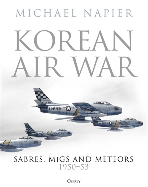 Korean Air War : Sabres, MiGs and Meteors, 1950–53 (Hardcover)