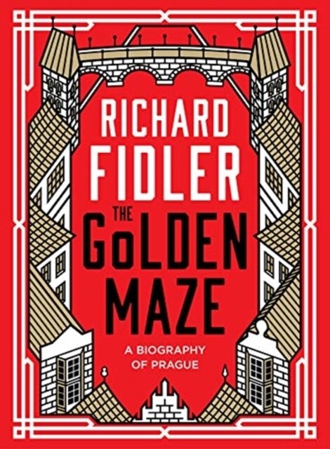 The Golden Maze : A biography of Prague (Hardcover)