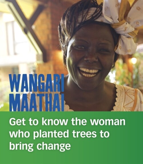 Wangari Maathai : Get to Know the Woman Who Planted Trees to Bring Change (Paperback)