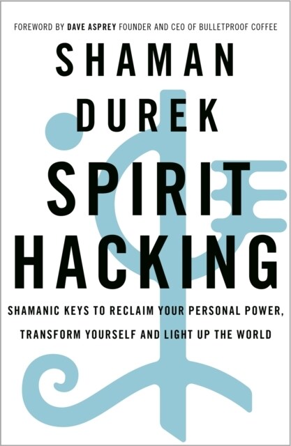 Spirit Hacking : Shamanic keys to reclaim your personal power, transform yourself and light up the world (Paperback)