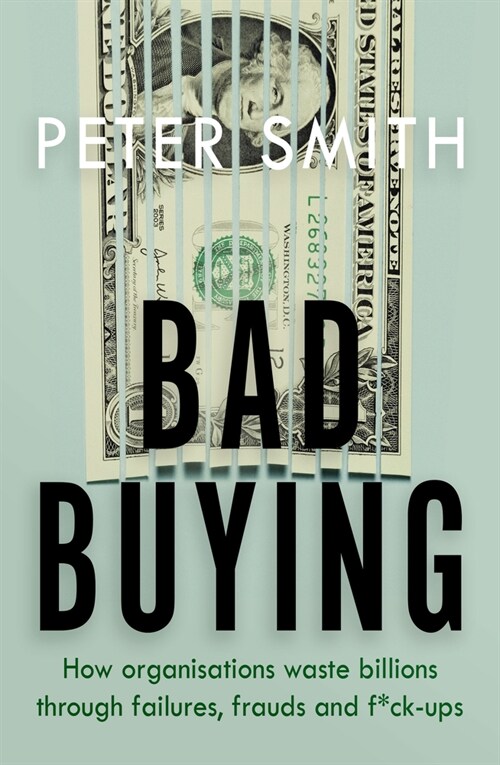 Bad Buying : How organisations waste billions through failures, frauds and f*ck-ups (Paperback)