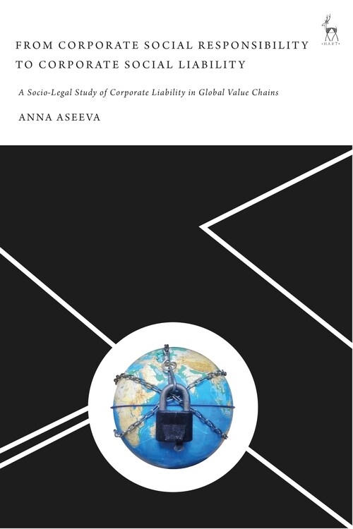 From Corporate Social Responsibility to Corporate Social Liability : A Socio-Legal Study of Corporate Liability in Global Value Chains (Hardcover)