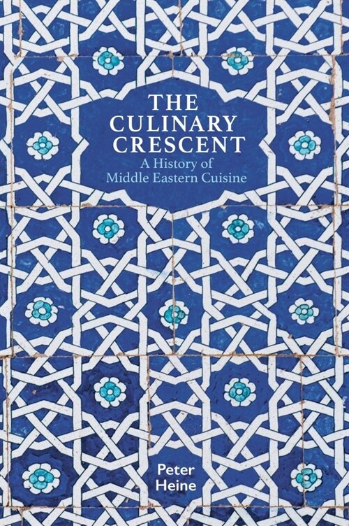 The Culinary Crescent : A History of Middle Eastern Cuisine (Paperback)