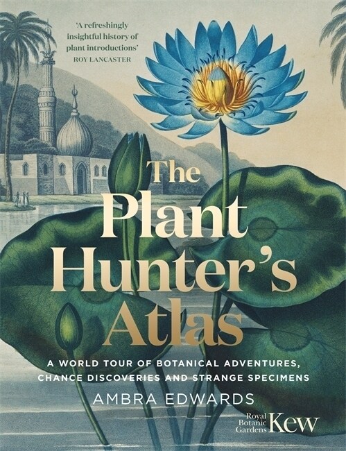 The Plant-Hunters Atlas : A World Tour of Botanical Adventures, Chance Discoveries and Strange Specimens (Hardcover)