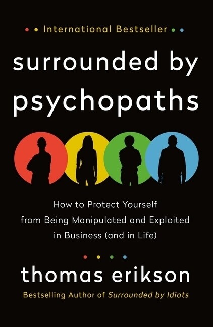 Surrounded by Psychopaths : How to Protect Yourself from Being Manipulated and Exploited in Business (and in Life) (Paperback)