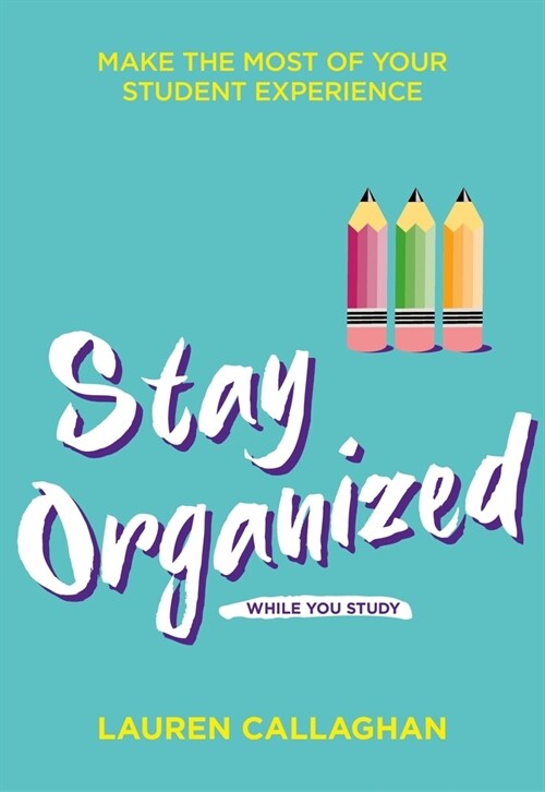 Stay Organized While You Study : Make the most of your student experience (Paperback)