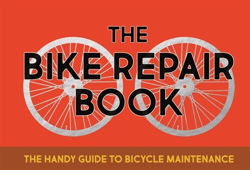 The Bike Repair Book : The Handy Guide to Bicycle Maintenance (Hardcover)
