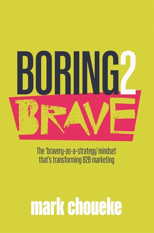 Boring2Brave : The bravery-as-a-strategy mindset thats transforming B2B marketing (Paperback)