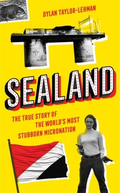 Sealand : The True Story of the World’s Most Stubborn Micronation (Hardcover)