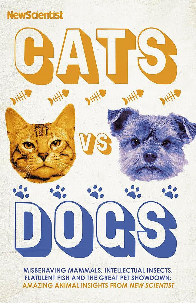 Cats vs Dogs : Misbehaving mammals, intellectual insects, flatulent fish and the great pet showdown (Hardcover)